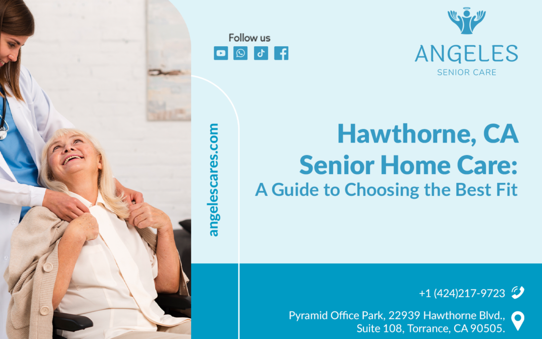 Finding the Perfect Fit: How to Choose Senior Home Care in Hawthorne, CA?